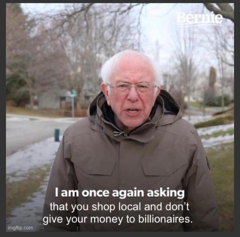 That one Bernie Sanders meme with the caption "I am once again asking that you shop local and don't give your money to billionaires."
