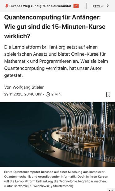 Europas Weg zur digitalen Souveränität + RECLAI >
Quantencomputing für Anfänger:
Wie gut sind die 15-Minuten-Kurse wirklich?
Die Lernplattform brilliant.org setzt auf einen spielerischen Ansatz und bietet Online-Kurse für Mathematik und Programmieren an. Was sie beim Quantencomputing vermitteln, hat unser Autor getestet.
Von Wolfgang Stieler
29.11.2025, 20:40 Uhr • 2 Min.
Echte Quantencomputer beruhen auf einer Mischung aus komplexer Quantenmechanik und grundlegender Informatik: Doch in ihren Kursen will die Lernplattform brilliant.org die Technologie begreifbar machen.
(Foto: Bartlomiej K. Wroblewski / Shutterstock)🖖