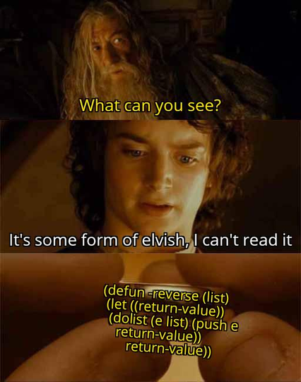 Gandalf: What can you see? (on the ring)
Frodo: It's some form of elvish, l can't read it.
On the ring: some LISP code