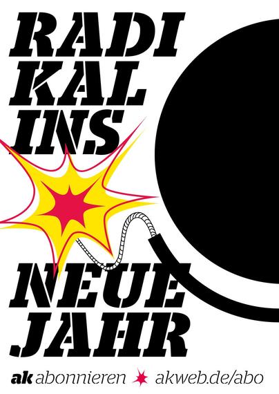 Auf dem Bild steht: Radikal ins neue Jahr. Rechts ist ein stilisiertes, schwarzes Anführungszeichen, das an eine Bombe mit Zündschnur erinnert. Links daneben ist eine Comic-Explosion abgebildet. Dadrunter steht: ak abonnieren: www.akweb.de/abo