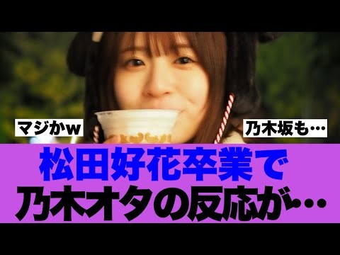 【卒業ラッシュ】松田好花卒業で乃木オタの反応が…