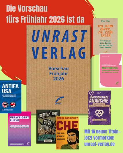 Auf dem Bild ist ein bunt gestaltetes Werbemotiv des Unrast Verlags zu sehen. Oben links steht in großer weißer Schrift auf rotem Hintergrund: „Die Vorschau fürs Frühjahr 2026 ist da“. In der Mitte befindet sich das Titelbild der Verlagsvorschau, das wie braunes Kartonpapier aussieht und den blauen Schriftzug „UNRAST VERLAG – Vorschau Frühjahr 2026“ trägt.Rund um die Vorschau sind mehrere Buchcover angeordnet, die im Frühjahr 2026 erscheinen sollen. Dazu gehören u. a. Titel zu feministischer Theorie, Antifa-Themen, politischer Praxis, Anarchie, Care-Arbeit und Biografien. Am rechten unteren Bildrand steht der Hinweis in gelber Schrift: „Mit 16 neuen Titeln – jetzt vormerken! unrast-verlag.de“. Der Hintergrund ist in kräftigen Farben gehalten, überwiegend Rot und Hellgrün, was dem Bild einen lebendigen und auffälligen Charakter verleiht.