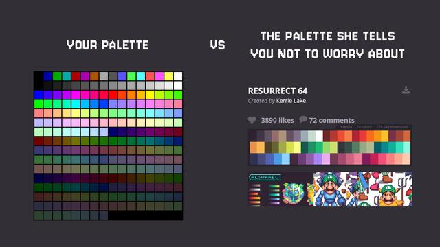 Two color palettes and the caption: Your palette vs the palette she tells you not to worry about.

Your palette is the boring standard VGA color palette. The other one the popular Resurrect 64 from lospec.
