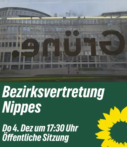 Das Bild zeigt in der unteren Hälfte eine Info über die nächste Sitzung der Bezirksvertretung Nippes, am 4. Dezember um 17:30 Uhr (öffentliche Sitzung) und in der oberen Hälfte ein Foto vom Bezirksrathaus Nippes, davor der Schriftzug "Grüne", spiegelverkehrt, fotografiert durch das Fenster einer Straßenbahn der KVB.