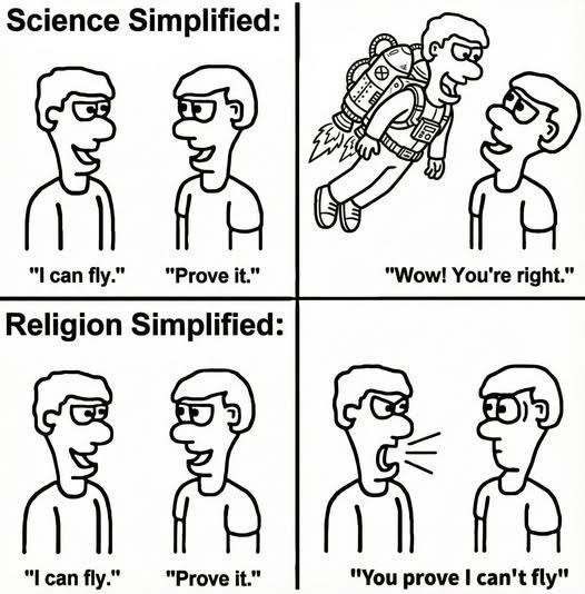 Science simplified: demonstrate the evidence for your claim. Religion simplified: demand that the other guy disprove your assertions.