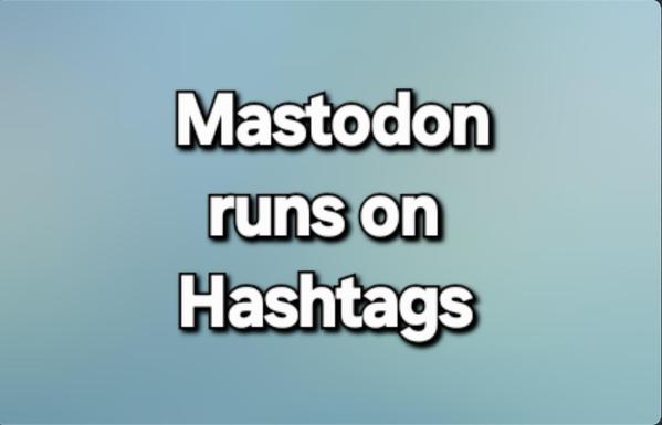 Mastodon 
runs on 
Hashtags