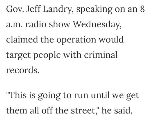A snippet from the article on nola.com says:

Gov. Jeff Landry, speaking on an 8 a.m. radio show Wednesday, claimed the operation would target people with criminal records.

"This is going to run until we get them all off the street," he said.