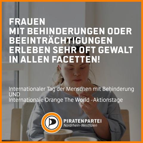 Bildtext: Frauen mit Behinderungen oder Beeinträchtigungen erleben sehr oft Gewalt in allen Facetten!
Internationaler Tag der Menschen mit Behinderung UND Internationale Orange The World Aktionstage. 
Piratenpartei Nordrhein-Westfalen.
Bild: Foto einer jungen Frau mit Trisomie 21.