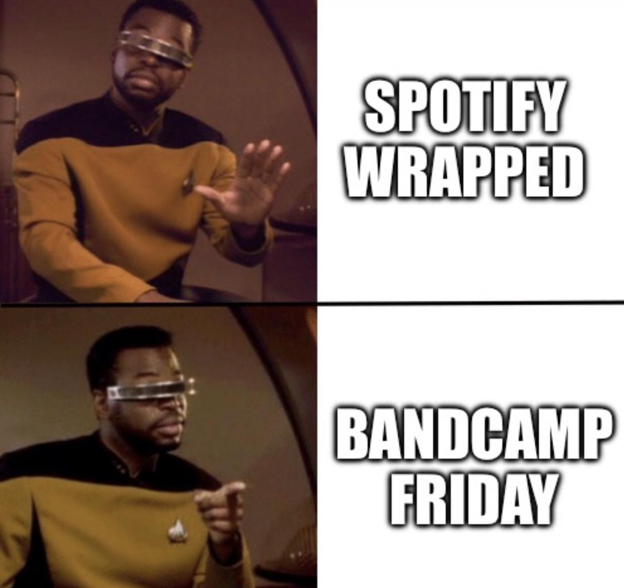 Meme of Geordi La Forge. Top panel he is looking dismissively at the words “Spotify Wrapped”. Bottom panel he is pointing approvingly at “Bandcamp Friday“