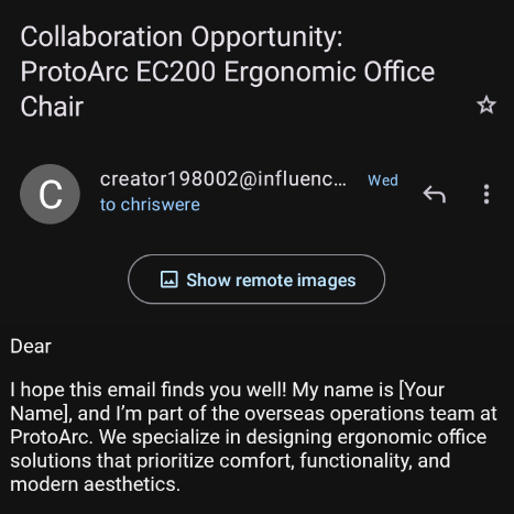 An email screenshot which reads: Collaboration Opportunity: ProtoArc EC200 Ergonomic Office Chair Dear I hope this email finds you well! My name is [Your Name], and I’m part of the overseas operations team at ProtoArc. We specialize in designing ergonomic office solutions that prioritize comfort, functionality, and modern aesthetics. I’m reaching out today because we admire your content and believe your audience would greatly benefit from learning about our flagship product—the EC200 Ergonomic Mesh Office Chair.