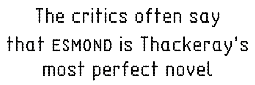 "The critics often say that ESMOND is Thackeray's most perfect novel" typeset in a slightly quirky dot matrix font that reminds you of German DIN lettering for technical drawing. The title ESMOND is set in small caps, like a pro.