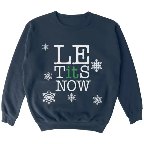 Blue sweat shirt with the words LET IT SNOW but the words are suggestively spaced out to read LE TITS NOW with snow flakes around as decoration