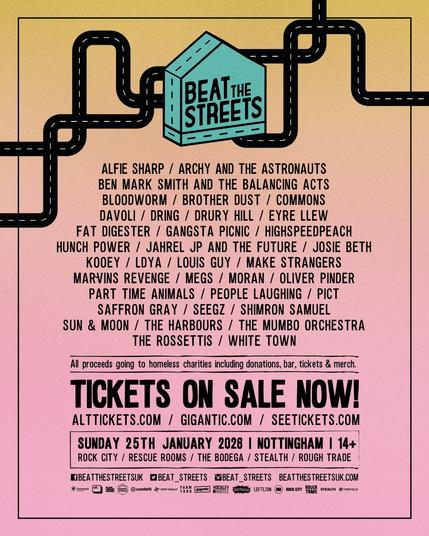A concert line-up poster for Beat The Streets 2026 featuring a graphic of roads or pipes connecting a house logo. The text lists artists performing in Nottingham on Sunday 25th January 2026. Artists listed include Alfie Sharp, Archy and the Astronauts, Ben Mark Smith and the Balancing Acts, Bloodworm, Brother Dust, Commons, Davoli, Dring, Drury Hill, Eyre Llew, Fat Digester, Gangsta Picnic, Highspeedpeach, Hunch Power, Jahrel JP and the Future, Josie Beth, Kooey, LDYA, Louis Guy, Make Strangers, Marvins Revenge, Megs, Moran, Oliver Pinder, Part Time Animals, People Laughing, Pict, Saffron Gray, Seegz, Shimron Samuel, Sun & Moon, The Harbours, The Mumbo Orchestra, The Rossettis, and White Town. The poster states all proceeds go to homeless charities and tickets are on sale now.
