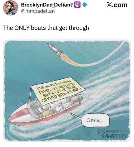 Cartoon of a small motorboat with a banner reading, “Yes, we're trafficking drugs, but we plan to buy a lot of Trump crypto with our money!” A missile coming from above targets the boat as one passenger says “Genius.”