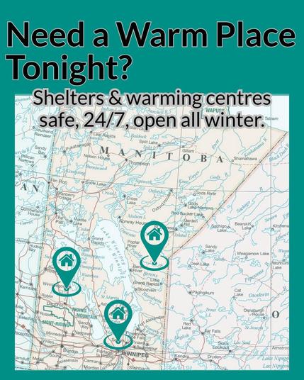 The image features a section of a map highlighting parts of Manitoba, Canada. Superimposed on the map, there are three large teal location markers with house icons, indicating shelters or warming centers. The background of the image is teal, providing a contrast to the map and markers. At the top of the image, there is bold black text asking, "Need a Warm Place Tonight?" Below it, a smaller font continues with, "Shelters & warming centres safe, 24/7, open all winter." The overall impression is targeted towards offering information about available shelters during winter months.