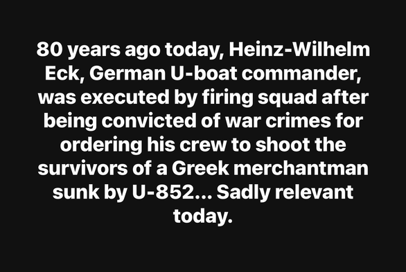 80 years ago today, Heinz-Wilhelm Eck, German U-boat commander, was executed by firing squad after being convicted of war crimes for ordering his crew to shoot the survivors of a Greek merchantman sunk by U-852... Sadly relevant today.