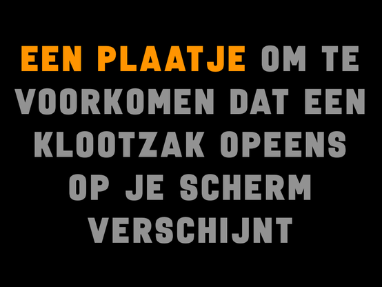 EEN PLAATJE OM TE VOORKOMEN DAT EEN KLOOTZAK OPEENS OP JE SCHERM VERSCHIJNT