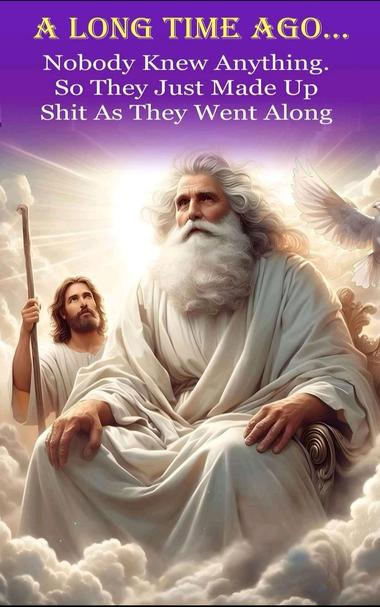 God sitting on his throne in the clouds. There is an inscription on top which reads:

A Long Time Ago…
Nobody Knew Anything.
So They Just Mde Up
Shit As They Went Along