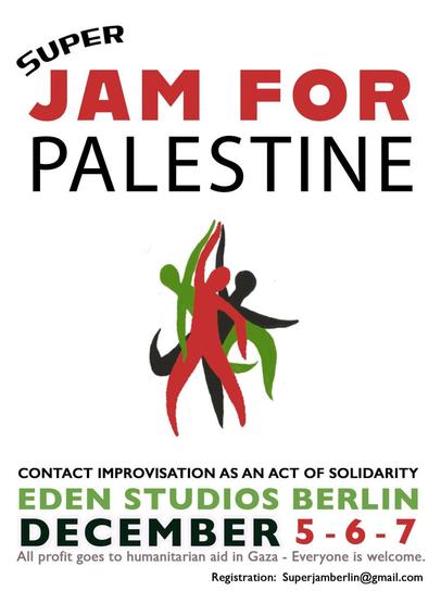 💥Announcement! Friday 05.12.2025💥

🔊 Super Jam for Palestine 🔊

Friday, 05.12.2025 | 9:30 p.m. | Eden Studios Berlin, Breitestraße 43, 13187 Berlin

Arrival: Tram M1, 50, Bus 155, 250, 255 Pankow Kirche | U2, S2, S8, S26, S85 Pankow

📣 Call to action: https://asanb.noblogs.org/?p=14508

#b0512 #b0612 #b0712 #Superjam4palestine

Contact Jams, live music, sound baths, bodywork, books...

Improvisation as a practice of care, hope and resistance!

All proceeds will be donated to the Gaza Soup Kitchen 🥘 and Médecins Sans Frontières 🚑, which are active in Gaza.

╰┈➤ˎˊ˗ Schedule, artists, information: https://tinyurl.com/SuperJamBerlin25
╰┈➤ˎˊ˗ Register here: superjamberlin@gmail.com

SCHEDULE

FRIDAY 5.12.
9:30 Registrations
10:00 Welcome Circle
10:30-12:30
Bodywork into Jam with Dino Spiri
live music by Andiesounds
14:30-17:30
“CI Fondamentals" session into Jam
With Antoine Ragot and Rebecca Weingartner
19h-21:30
Sound Bath and Silent Jam with TRILOKA

SATURDAY 6.12.
10:00-12:30
Body work into Jam with Zoe Phoenix
live music by Tere Wiecko and Paula Schieferecke
14:30-17:30
«Testimony» from Malou of the Global Sumud Flotilla Followed by a score session into jam with Karl Frost
19:00-21:30
JAM live music by Alex Zampini

SUNDAY 7.12.
10:00-12:30
warm up into Jam with Mathilde Mensink live music by Moss Beynon Juckes
14:30-16:30
«Active listening» a guided session into jam with Naama Tomaszpolski Ityel
16:30-17:00
closing circle and goodbye