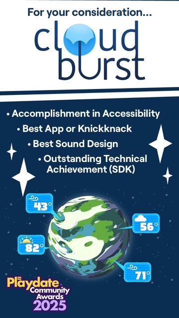Consider nominating "Cloudburst" at the 2025 Playdate Community Awards, for "Accomplishment in Accessibility", "Best App or Knickknack", "Best Sound Design", and "Outstanding Technical Achievement (SDK)".