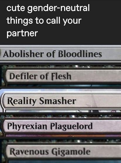 cute gender-neutral things to call your partner

Abolisher of Bloodlines

Defiler of Flesh

Reality Smasher

Phyrexian Plaguelord

Ravenous Gigamole