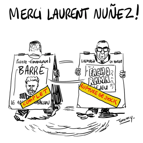 Dessin humoristique de Tommy : Titre "Merci Laurent Nunez !"
On y voit une caricature de laurent nunez en homme sandwitch (reconnaissable aux lunettes et à la coupe de cheveux). La pancarte porte sur le devant une pub pour le jeu "FACHORAMA", barrée de la mention "RUPTURE DE STOCK". Et la pancarte dans le dos porte une affiche pour le spectacle de Pierre Emmanel BARRÉ, barrée de la mention "COMPLET"