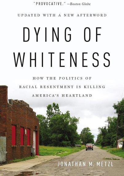Book cover for “Dying of Whiteness” by Jonathan M. Metzl. The top portion features a white background with black text, including a review quote from the Boston Globe and the subtitle “How the Politics of Racial Resentment Is Killing America’s Heartland.” The lower half shows a photograph of a rundown rural street. On the left is a worn brick building with boarded-up red-painted windows. The cracked road stretches into the distance, where a red pickup truck approaches. Overgrown grass and trees line both sides of the street beneath a cloudy sky.