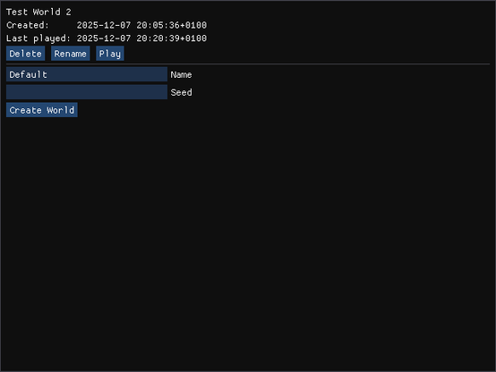 Screenshot of my game launcher. It's a pretty ugly Dear ImGUI-based GUI, with controls to play, delete or rename existing worlds, or start a new world.