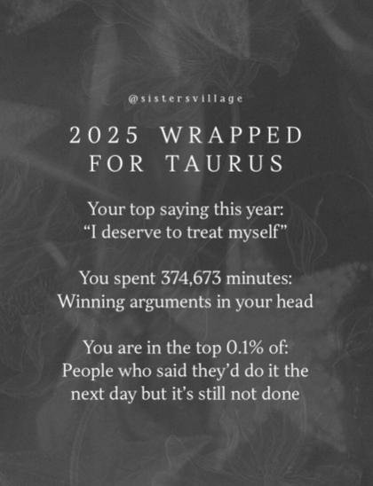 a 2025 wrapped for Taurus from @sistersvillage. Top saying: "I deserve to treat myself." Spent 374K minutes winning arguments in your head. Top 0.1% of people who said they'd do it the next day but it's still not done