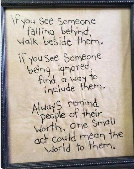 This is caregiving: "If you see someone falling behind, walk beside them. If you see someone being ignored, find a way to include them. Always remind people of their worth. One small act could mean the world to them."