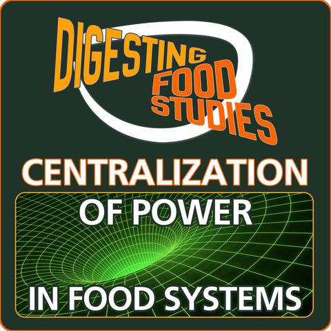 Digesting Food Studies podcast logo with a white swoop and the show title, as well as the words Centralization of Power in Food Systems over a green wireframe illustration of a celestial wormhole or stylized black hole.