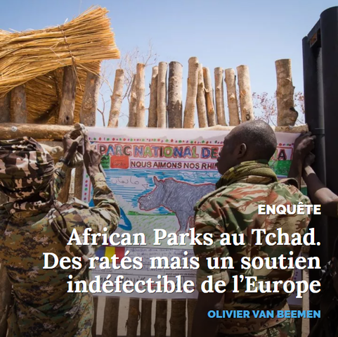 ENQUÊTE

African Parks au Tchad. Des ratés mais un soutien indéfectible de l’Europe

OLIVIER VAN BEEMEN

image d'arrière-plan (photo) : Des agents du parc Zakouma, photographiés lors de l’introduction de six rhinocéros noirs venus d’Afrique du Sud, en mai 2018.
© John Dickens/African Parks