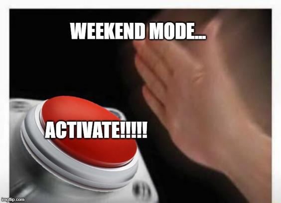 A hand slapping a large red button with the text "WEEKEND MODE... ACTIVATE!!!!!" over it.