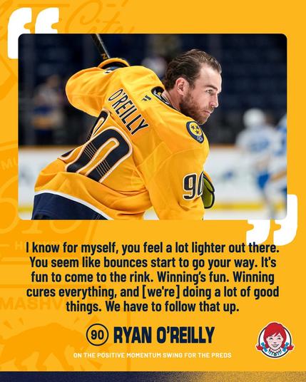 Wendy's quote graphic with image of Ryan O'Reilly. Quote reads "I know for myself, you feel a lot lighter out there. You seem like bounces start to go your way. It's fun to come to the rink. Winning’s fun. Winning cures everything, and [we're] doing a lot of good things. We have to follow that up."