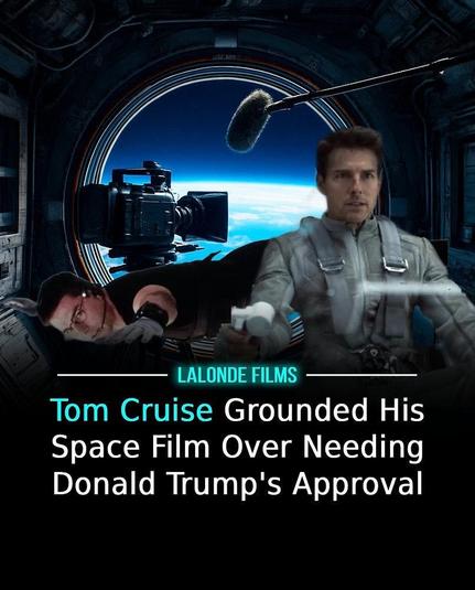 Tom Cruise Grounded His Space Film Over Needing Donald Trump's Approval