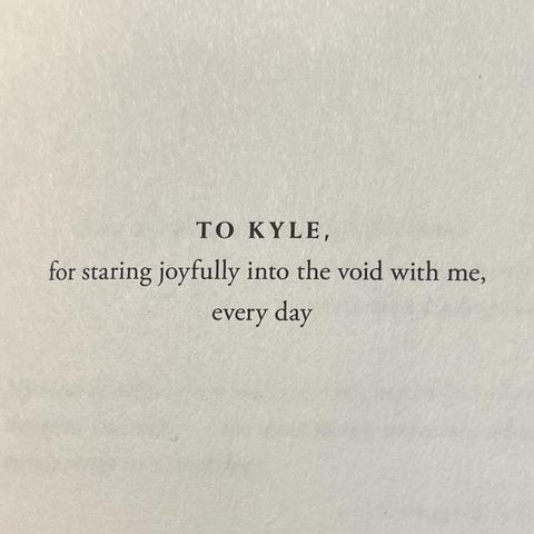 To Kyle, for staring joyfully into the void with me, every day