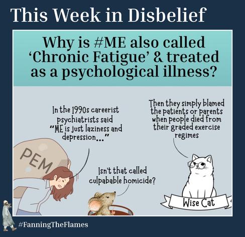 The cartoon series is called - This Week in Disbelief
Title - Why is #ME also called 'Chronic Fatigue' & treated as a psychological illness?
A woman carrying a huge weight on her back labelled ‘PEM’ is saying “In the 1990s careerist psychiatrists said "ME is just laziness and depression...”
Wise Cat is saying “Then they simply blamed the patients or parents when people died from their graded exercise regimes”
Mouse is saying “Isn't that called
culpabable homicide?”
The cartoon maker is #FanningTheFlames