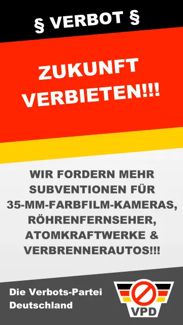 Das Bild zeigt ein satirisches Wahlplakat. Darauf steht: Zukunft verbieten. Wir fordern mehr Subventionen für 35mm-Farbfilm-Kameras, Röhrenfernseher, Atomkraftwerke und Verbrennerautos.