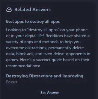 screenshot of the reddit "Related Answers" section on the sidebar that reads "Best apps to destroy all opps
Looking to "destroy all opps" on your phone or in your digital life? Redditors have shared a variety of apps and methods to help you overcome distractions, permanently delete data, block ads, and even defeat opponents in games. Here's a succinct guide based on their recommendations:

Destroying Distractions and Improving Focus" with the rest being cut off