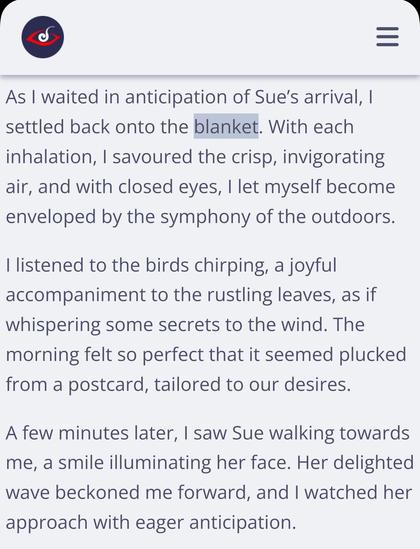 As I waited in anticipation of Sue’s arrival, I settled back onto the blanket. With each inhalation, I savoured the crisp, invigorating air, and with closed eyes, I let myself become enveloped by the symphony of the outdoors.

I listened to the birds chirping, a joyful accompaniment to the rustling leaves, as if whispering some secrets to the wind. The morning felt so perfect that it seemed plucked from a postcard, tailored to our desires.

A few minutes later, I saw Sue walking towards me, a smile illuminating her face. Her delighted wave beckoned me forward, and I watched her approach with eager anticipation.
