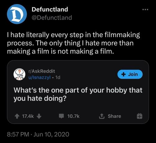 Defunctland says “I hate literally every step in the filmmaking process. The only thing I hate more than making a film is not making a film.”