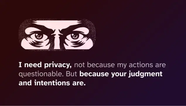 Illustration of some eyes looking straight at you followed by text that reads “I need privacy, not because my actions are questionable. But because your judgment and intentions are.”