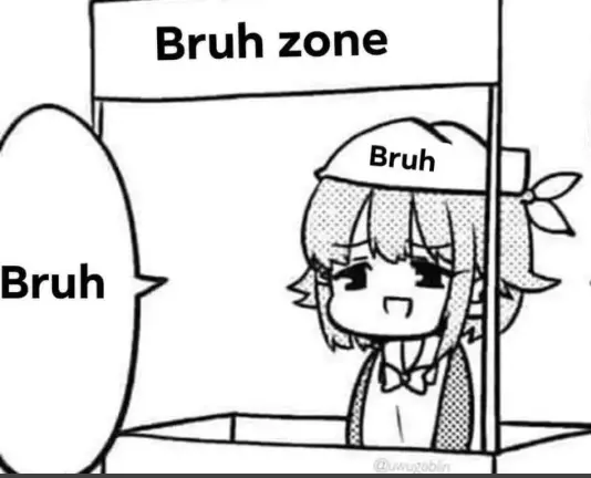 bruh zone
bruh, bruh