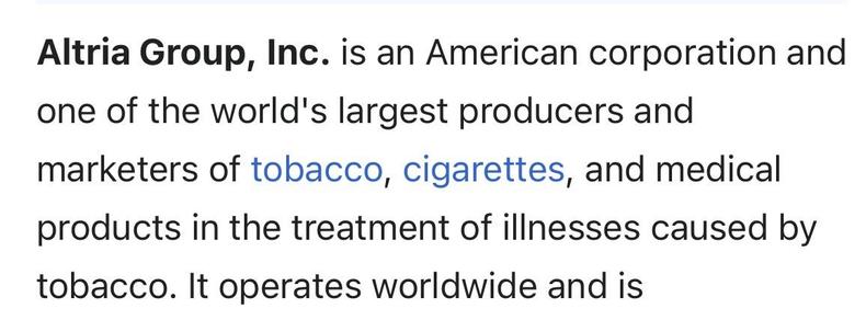 Altria Group, Inc. is an American corporation and one of the world's largest producers and marketers of tobacco, cigarettes, and medical products in the treatment of illnesses caused by tobacco.