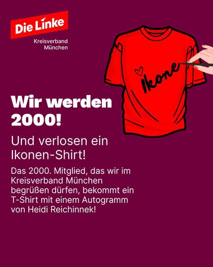 Wir werden 2.000! Und verlosen ein Ikonen-T-Shirt! Das 2.000. Mitglied, das wir im Kreisverband München begrüßen dürfen, bekommt ein T-Shirt mit einem Autogramm von Heidi Reichinnek!