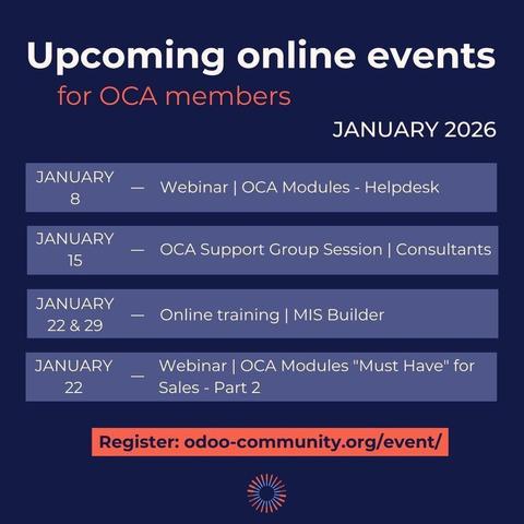 Upcoming online event for OCA members
January 2026
January 8: Webinar | OCA Modules - Helpdesk
January 15: OCA Support Group Session | Consultants
January 22 & 29: Online Training | MIS Builder
January 22: Webinar | OCA Modules "Must Have" for Sales - Part 2
Register: odoo-community.org/event/