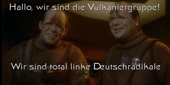 Foto zweier Pakleds (Star Trek Aliens).
Text: Hallo, wir sind die Vulkaniergruppe!
Wir sind total linke Deutschradikale

Kaum leserlich klein darunter:
suka blyat
