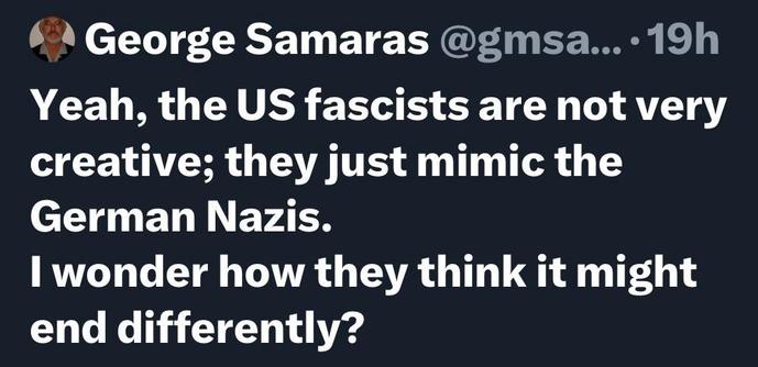A social media post by George Samaras discussing a comparison between US fascists and German Nazis, questioning the potential outcomes of such mimicry. The text highlights themes of creativity and historical context regarding fascism.