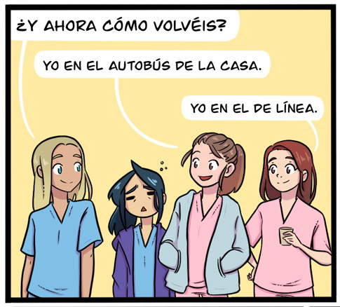 Viñeta en el que salen 4 enfermeras saliendo de su turno, una de ellas tiene aspecto de tener sueño.
Entre ellas hablan:
-¿Y ahora cómo volvéis?
-Yo en el autobús de la casa.
-Yo en el de línea.