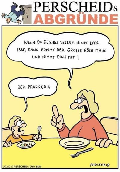 Bildbeschreibung (Deutsch)
Die Zeichnung von Perscheid zeigt eine alltägliche Familienszene am Esstisch. Eine erwachsene Bezugsperson sitzt einem Kind gegenüber und droht mit erhobenem Zeigefinger: Wenn der Teller nicht leer gegessen wird, komme „der große böse Mann" und nehme das Kind mit. Das Kind reagiert nicht mit Trotz, sondern mit logischer Nachfrage:
„Der Pfarrer?"
Die Szene entlarvt auf satirische Weise, wie früh Autoritätsgehorsam, Angstmechanismen und moralische Einschüchterung internalisiert werden. Humor und Irritation entstehen durch die Verschiebung: Nicht das Kind wirkt naiv, sondern die autoritäre Erziehungslogik. Das Bild thematisiert die subtile Weitergabe von Angst als Erziehungs- und Kontrollinstrument - und stellt unausgesprochen die Frage, wann Anpassung beginnt, Integrität zu ersetzen.🖖